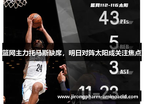 篮网主力托马斯缺席，明日对阵太阳成关注焦点